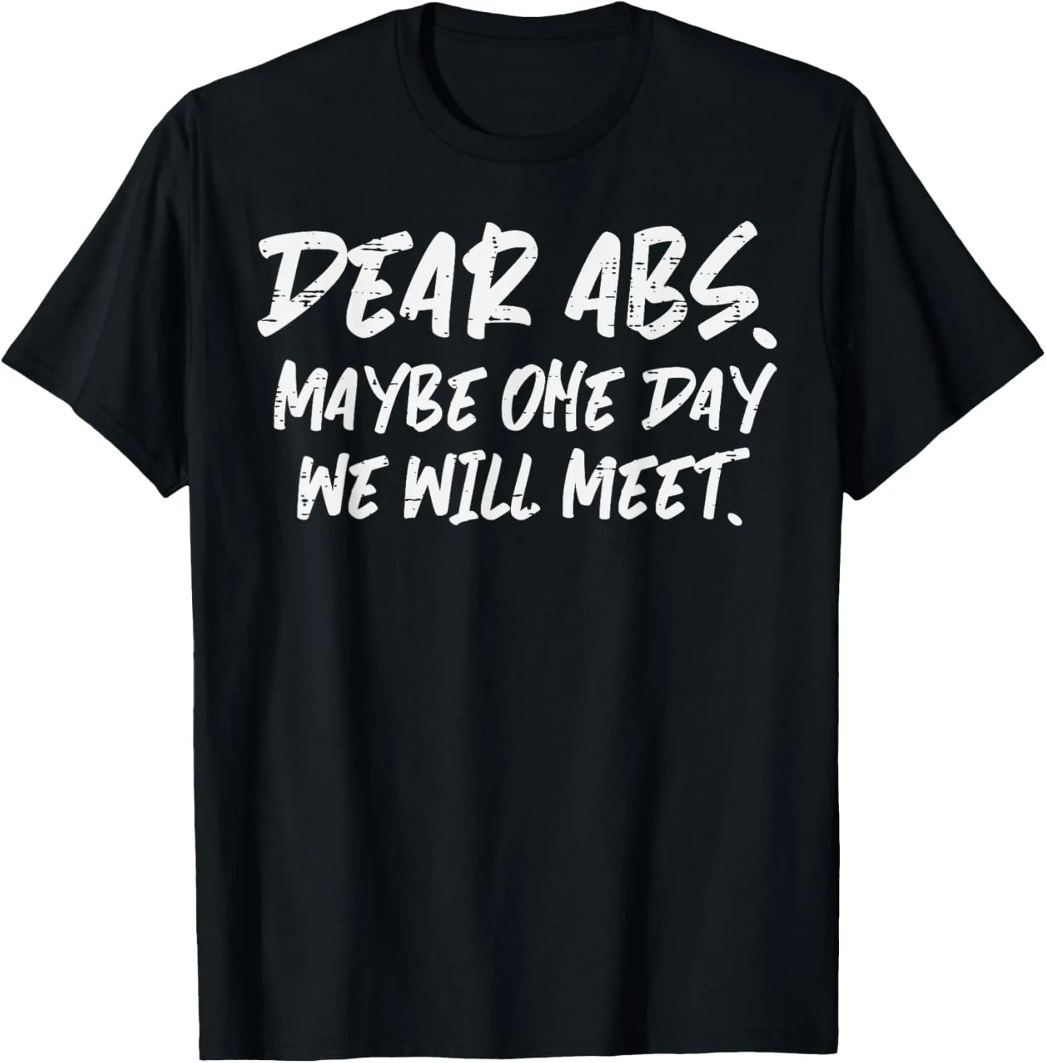 Workout Dear Abs Funny Gym Exercise Fitness Quote Men Women T-Shirt