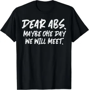 Workout Dear Abs Funny Gym Exercise Fitness Quote Men Women T-Shirt
